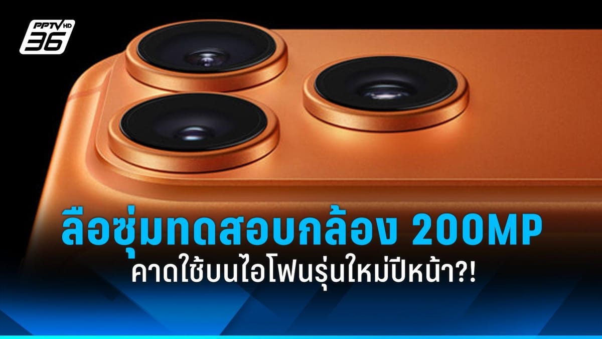 สะพัดวงการ! Apple ซุ่มทดสอบกล้อง 200MP เตรียมปฏิวัติการถ่ายภาพบน iPhone 2027