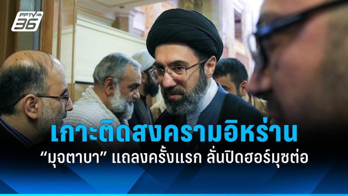 เกาะติดสถานการณ์: "มุจตาบา คาเมเนอี" ผู้นำอิหร่านคนใหม่ กับคำประกาศกร้าวปิดช่องแคบฮอร์มุซ