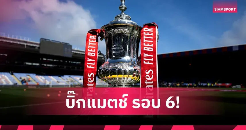 ลีกวัน สร้างประวัติศาสตร์? สรุปผลจับสลาก FA Cup รอบ 8 ทีมเดือด!