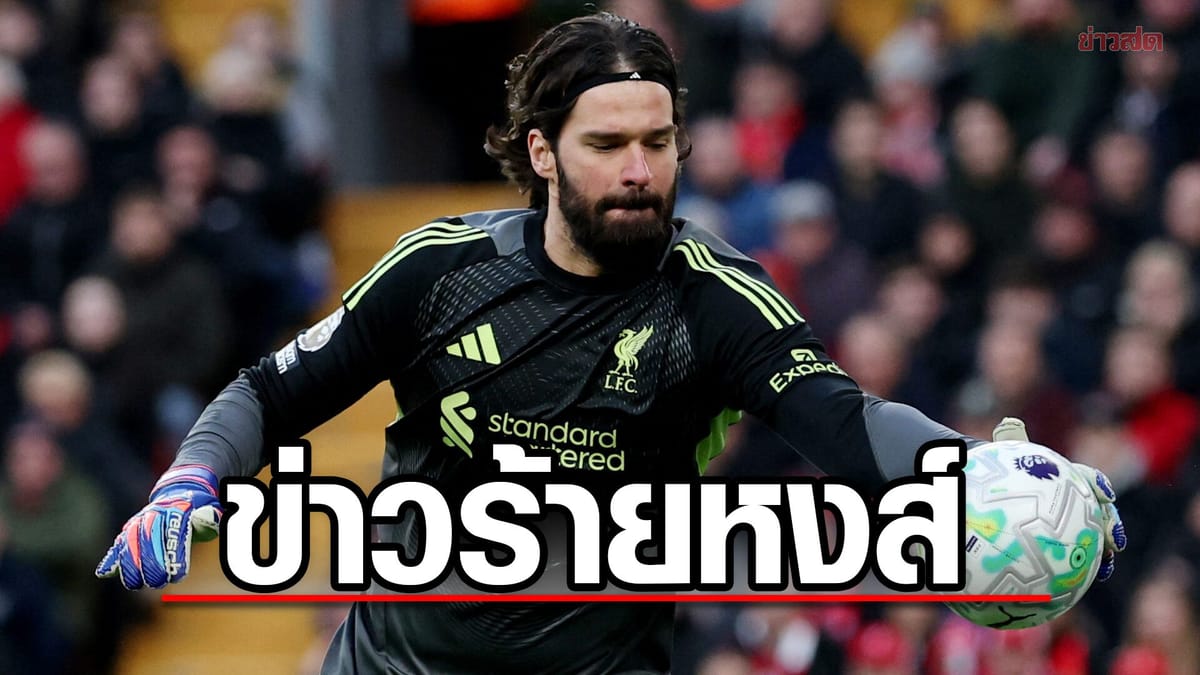 ลิเวอร์พูลเจอข่าวร้าย! อลิสซอนพักยาวพลาดดวลปารีสแซงต์ในศึกชี้ชะตาแชมเปี้ยนส์ลีก