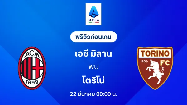พรีวิวศึก กัลโช่ เซเรีย อา: เอซี มิลาน พบ โตรีโน่ – เดิมพันสำคัญบนซาน ซิโร่